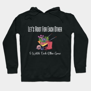 Let's Root For Each Other And Watch Each Other Grow funny garden gift Hoodie